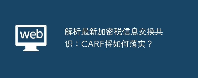 解析最新加密税信息交换共识：carf将如何落实？
